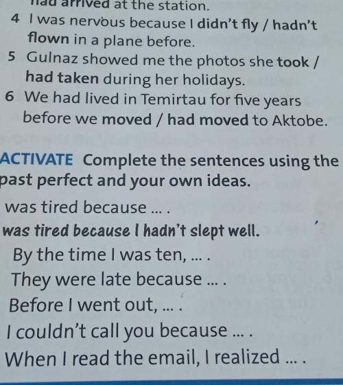 7 ACTIVATE Complete the sentences using the past perfect and your own ideas. I was tired because I