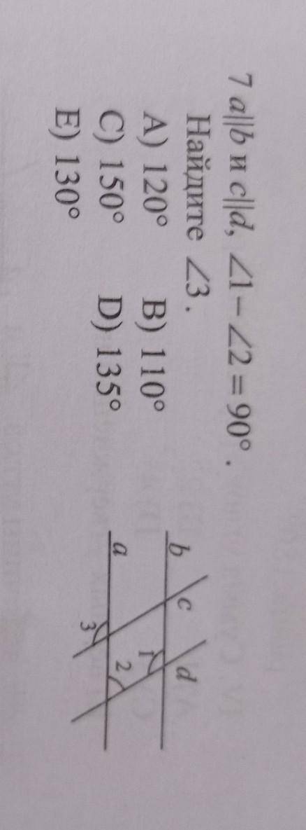 7 а||b и с||d, угол1-угол2 = 90°. Найдите угол3. А) 120° B) 110° C) 150° D) 1350 E) 130°