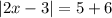 |2x - 3| = 5 + 6