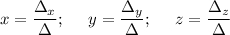 \displaystyle x=\frac{\Delta_x}{\Delta} ;\;\;\;\;\; y=\frac{\Delta_y}{\Delta} ;\;\;\;\;\; z=\frac{\Delta_z}{\Delta}