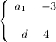 \left \{ \begin{array}{ccc} a_1=-3 d=4 \end{array}\right