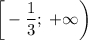 \displaystyle \bigg [-\frac{1}{3} ;\;+\infty\bigg)