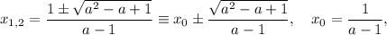 x_{1,2}=\dfrac{1\pm\sqrt{a^2-a+1}}{a-1} \equiv x_0 \pm \dfrac{\sqrt{a^2-a+1}}{a-1},\quad x_0 = \dfrac{1}{a-1},