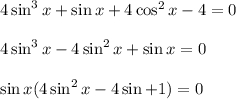 4 \sin ^3 x + \sin x + 4 \cos ^2 x - 4= 0  4\sin ^3 x - 4\sin ^2 x + \sin x = 0  \sin x(4\sin ^2x - 4\sin + 1 ) = 0