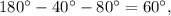 180^\circ - 40^\circ - 80^\circ = 60^\circ ,