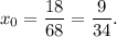 {x_0} = \displaystyle\frac{{18}}{{68}} = \displaystyle\frac{9}{{34}}.