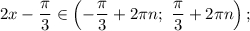 2x - \displaystyle\frac{\pi }{3} \in \left( { - \displaystyle\frac{\pi }{3} + 2\pi n;\,\,\displaystyle\frac{\pi }{3} + 2\pi n} \right);