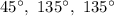 45^\circ ,\,\,135^\circ ,\,\,135^\circ