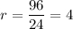 r=\dfrac{96}{24}=4