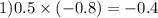 1)0.5 \times ( - 0.8) = - 0.4